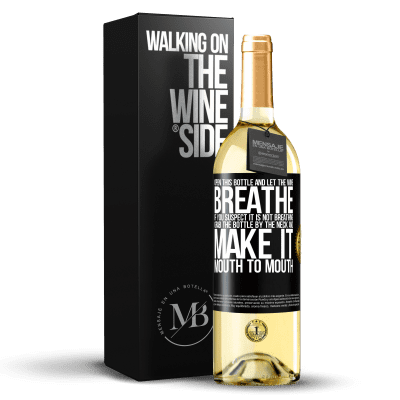 «Open this bottle and let the wine breathe. If you suspect you are not breathing, grab the bottle by the neck and make it» WHITE Edition