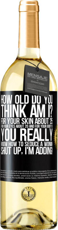 29,95 € Бесплатная доставка | Белое вино Издание WHITE сколько тебе лет Для вашей кожи около 25, для ваших глаз около 20 и для вашего тела 18. Вы действительно знаете, как Черная метка. Настраиваемая этикетка Молодое вино Урожай 2023 Verdejo
