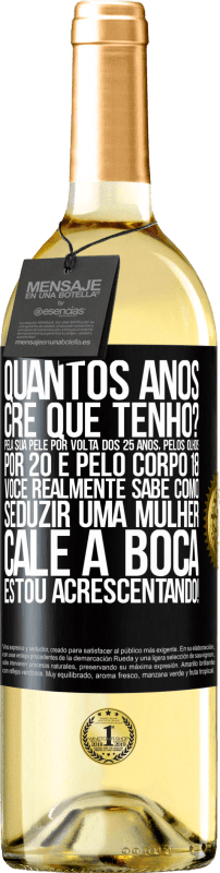 29,95 € Envio grátis | Vinho branco Edição WHITE quantos anos você tem? Pela sua pele por volta dos 25 anos, pelos olhos por 20 e pelo corpo 18. Você realmente sabe como Etiqueta Preta. Etiqueta personalizável Vinho jovem Colheita 2024 Verdejo