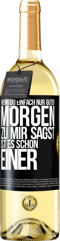 29,95 € Kostenloser Versand | Weißwein WHITE Ausgabe Wenn du einfach nur Guten Morgen zu mir sagst, ist es schon einer Schwarzes Etikett. Anpassbares Etikett Junger Wein Ernte 2024 Verdejo