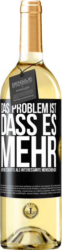 29,95 € Kostenloser Versand | Weißwein WHITE Ausgabe Das Problem ist, dass es mehr interessierte als interessante Menschen gibt Schwarzes Etikett. Anpassbares Etikett Junger Wein Ernte 2024 Verdejo