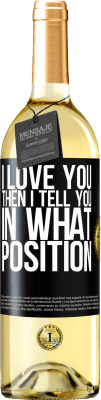 29,95 € Free Shipping | White Wine WHITE Edition I love you Then I tell you in what position Black Label. Customizable label Young wine Harvest 2023 Verdejo