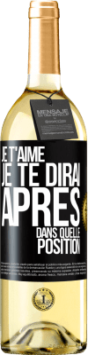 29,95 € Envoi gratuit | Vin blanc Édition WHITE Je t'aime. Je te dirai après dans quelle position Étiquette Noire. Étiquette personnalisable Vin jeune Récolte 2023 Verdejo