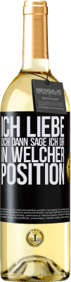 29,95 € Kostenloser Versand | Weißwein WHITE Ausgabe Ich liebe dich Dann sage ich dir in welcher Position Schwarzes Etikett. Anpassbares Etikett Junger Wein Ernte 2024 Verdejo