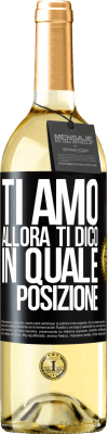 29,95 € Spedizione Gratuita | Vino bianco Edizione WHITE Ti amo Allora ti dico in quale posizione Etichetta Nera. Etichetta personalizzabile Vino giovane Raccogliere 2023 Verdejo