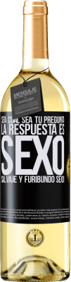 29,95 € Envío gratis | Vino Blanco Edición WHITE Sea cual sea tu pregunta, la respuesta es Sexo. Salvaje y furibundo sexo! Etiqueta Negra. Etiqueta personalizable Vino joven Cosecha 2025 Verdejo