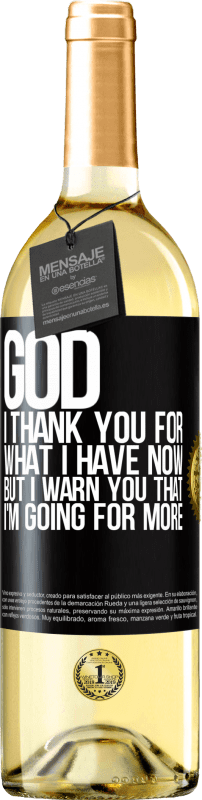 29,95 € Free Shipping | White Wine WHITE Edition God, I thank you for what I have now, but I warn you that I'm going for more Black Label. Customizable label Young wine Harvest 2024 Verdejo