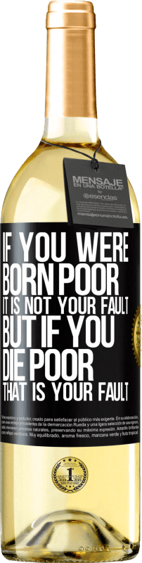 29,95 € Free Shipping | White Wine WHITE Edition If you were born poor, it is not your fault. But if you die poor, that is your fault Black Label. Customizable label Young wine Harvest 2024 Verdejo