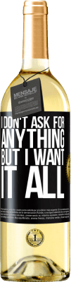 29,95 € Free Shipping | White Wine WHITE Edition I don't ask for anything, but I want it all Black Label. Customizable label Young wine Harvest 2024 Verdejo