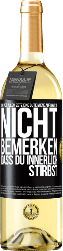 29,95 € Kostenloser Versand | Weißwein WHITE Ausgabe Und vor allem zetz eine gute Miene auf, damit sie nicht bemerken, dass du innerlich stirbst Schwarzes Etikett. Anpassbares Etikett Junger Wein Ernte 2024 Verdejo