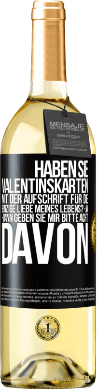 29,95 € Kostenloser Versand | Weißwein WHITE Ausgabe Haben Sie Valentinskarten mit der Aufschrift Für die einzige Liebe meines Lebens? -Ja. -Dann geben Sie mir bitte acht davon Schwarzes Etikett. Anpassbares Etikett Junger Wein Ernte 2024 Verdejo