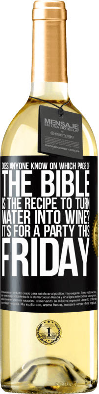 29,95 € Free Shipping | White Wine WHITE Edition Does anyone know on which page of the Bible is the recipe to turn water into wine? It's for a party this Friday Black Label. Customizable label Young wine Harvest 2024 Verdejo