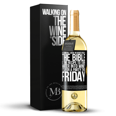 «Кто-нибудь знает, на какой странице Библии есть рецепт превращения воды в вино? Это для вечеринки в эту пятницу» Издание WHITE