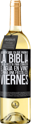 29,95 € Envío gratis | Vino Blanco Edición WHITE ¿Alguien sabe en qué página de la Biblia está la receta para convertir el agua en vino? Es para una fiesta este viernes Etiqueta Negra. Etiqueta personalizable Vino joven Cosecha 2023 Verdejo