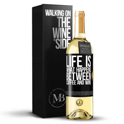 «Life is what happens between coffee and wine» WHITE Edition