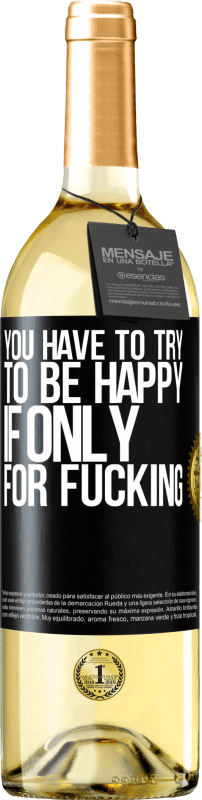 29,95 € Free Shipping | White Wine WHITE Edition You have to try to be happy, if only for fucking Black Label. Customizable label Young wine Harvest 2023 Verdejo