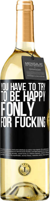 29,95 € Free Shipping | White Wine WHITE Edition You have to try to be happy, if only for fucking Black Label. Customizable label Young wine Harvest 2024 Verdejo