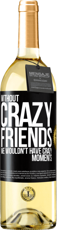 29,95 € Free Shipping | White Wine WHITE Edition Without crazy friends, we wouldn't have crazy moments Black Label. Customizable label Young wine Harvest 2024 Verdejo