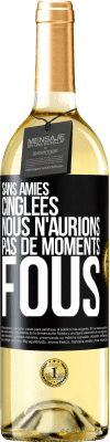 29,95 € Envoi gratuit | Vin blanc Édition WHITE Sans amies cinglées nous n'aurions pas de moments fous Étiquette Noire. Étiquette personnalisable Vin jeune Récolte 2024 Verdejo