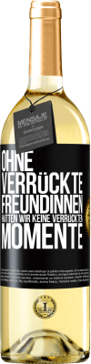 29,95 € Kostenloser Versand | Weißwein WHITE Ausgabe Ohne verrückte Freundinnen hätten wir keine verrückten Momente Schwarzes Etikett. Anpassbares Etikett Junger Wein Ernte 2024 Verdejo