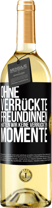 29,95 € Kostenloser Versand | Weißwein WHITE Ausgabe Ohne verrückte Freundinnen hätten wir keine verrückten Momente Schwarzes Etikett. Anpassbares Etikett Junger Wein Ernte 2025 Verdejo