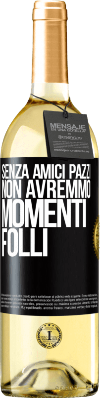 29,95 € Spedizione Gratuita | Vino bianco Edizione WHITE Senza amici pazzi, non avremmo momenti folli Etichetta Nera. Etichetta personalizzabile Vino giovane Raccogliere 2024 Verdejo