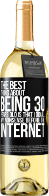 29,95 € Free Shipping | White Wine WHITE Edition The best thing about being 30 years old is that I did all my nonsense before the Internet Black Label. Customizable label Young wine Harvest 2023 Verdejo