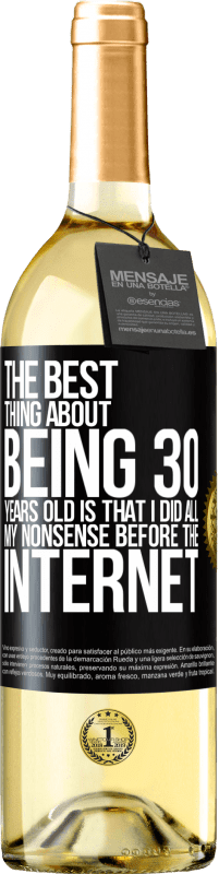 29,95 € Free Shipping | White Wine WHITE Edition The best thing about being 30 years old is that I did all my nonsense before the Internet Black Label. Customizable label Young wine Harvest 2024 Verdejo