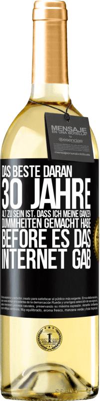 29,95 € Kostenloser Versand | Weißwein WHITE Ausgabe Das Beste daran 30 Jahre alt zu sein ist, dass ich meine ganzen Dummheiten gemacht habe, before es das Internet gab Schwarzes Etikett. Anpassbares Etikett Junger Wein Ernte 2024 Verdejo