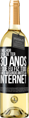 29,95 € Envio grátis | Vinho branco Edição WHITE A melhor coisa de ter 30 anos é que eu fiz todo o meu absurdo antes da Internet Etiqueta Preta. Etiqueta personalizável Vinho jovem Colheita 2023 Verdejo