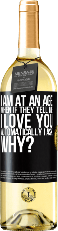 29,95 € Free Shipping | White Wine WHITE Edition I am at an age when if they tell me, I love you automatically I ask, why? Black Label. Customizable label Young wine Harvest 2024 Verdejo