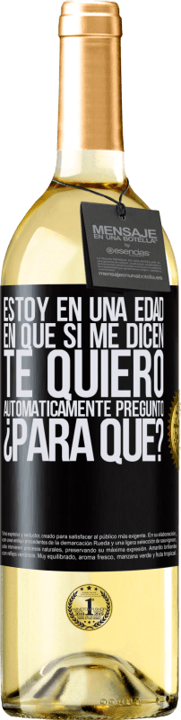 29,95 € Envío gratis | Vino Blanco Edición WHITE Estoy en una edad en que si me dicen, te quiero automáticamente pregunto ¿Para qué? Etiqueta Negra. Etiqueta personalizable Vino joven Cosecha 2024 Verdejo