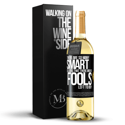 «There are so many smart selling that there are no fools left to buy» WHITE Edition