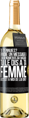 29,95 € Envoi gratuit | Vin blanc Édition WHITE Tu t'ennuies? Envoie un message à 3 ou 4 numéros au hasard: tu le dis à ta femme ou c'est à moi de lui dire? Étiquette Noire. Étiquette personnalisable Vin jeune Récolte 2023 Verdejo