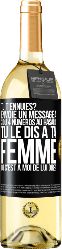 29,95 € Envoi gratuit | Vin blanc Édition WHITE Tu t'ennuies? Envoie un message à 3 ou 4 numéros au hasard: tu le dis à ta femme ou c'est à moi de lui dire? Étiquette Noire. Étiquette personnalisable Vin jeune Récolte 2024 Verdejo