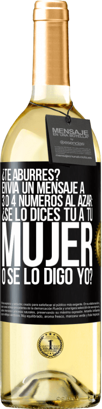 29,95 € Envío gratis | Vino Blanco Edición WHITE ¿Te aburres? Envía un mensaje a 3 o 4 números al azar: ¿Se lo dices tú a tu mujer o se lo digo yo? Etiqueta Negra. Etiqueta personalizable Vino joven Cosecha 2024 Verdejo