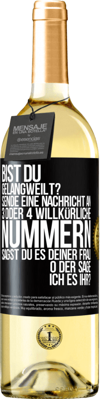 29,95 € Kostenloser Versand | Weißwein WHITE Ausgabe Bist du gelangweilt? Sende eine Nachricht an 3 oder 4 willkürliche Nummern: Sagst du es deiner Frau oder sage ich es ihr? Schwarzes Etikett. Anpassbares Etikett Junger Wein Ernte 2023 Verdejo