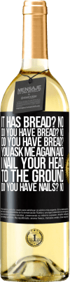 29,95 € Free Shipping | White Wine WHITE Edition It has Bread? No. Do you have bread? No. Do you have bread? You ask me again and I nail your head to the ground. Do you have Black Label. Customizable label Young wine Harvest 2024 Verdejo