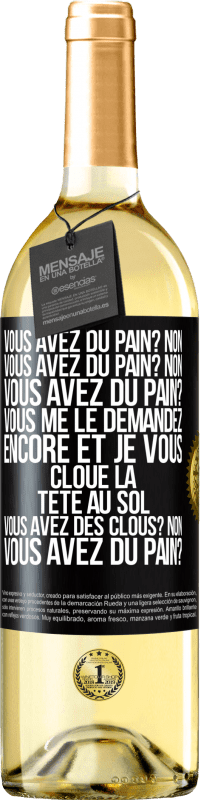 29,95 € Envoi gratuit | Vin blanc Édition WHITE Vous avez du pain? Non. Vous avez du pain? Non. Vous avez du pain? Vous me le demandez encore et je vous cloue la tête au sol. V Étiquette Noire. Étiquette personnalisable Vin jeune Récolte 2024 Verdejo