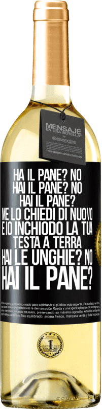 29,95 € Spedizione Gratuita | Vino bianco Edizione WHITE Ha il pane? No. Hai il pane? No. Hai il pane? Me lo chiedi di nuovo e io inchiodo la tua testa a terra. Hai le unghie? No Etichetta Nera. Etichetta personalizzabile Vino giovane Raccogliere 2024 Verdejo