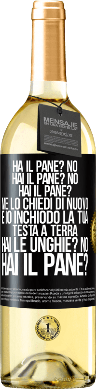 29,95 € Spedizione Gratuita | Vino bianco Edizione WHITE Ha il pane? No. Hai il pane? No. Hai il pane? Me lo chiedi di nuovo e io inchiodo la tua testa a terra. Hai le unghie? No Etichetta Nera. Etichetta personalizzabile Vino giovane Raccogliere 2025 Verdejo