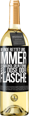 29,95 € Kostenloser Versand | Weißwein WHITE Ausgabe Am Ende rettet uns immer der Alkohol, ob in Format Gel, Dose oder Flasche Schwarzes Etikett. Anpassbares Etikett Junger Wein Ernte 2024 Verdejo