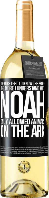 29,95 € Free Shipping | White Wine WHITE Edition The more I get to know the people, the more I understand why Noah only allowed animals on the ark Black Label. Customizable label Young wine Harvest 2024 Verdejo