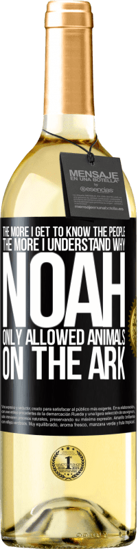 29,95 € Free Shipping | White Wine WHITE Edition The more I get to know the people, the more I understand why Noah only allowed animals on the ark Black Label. Customizable label Young wine Harvest 2025 Verdejo