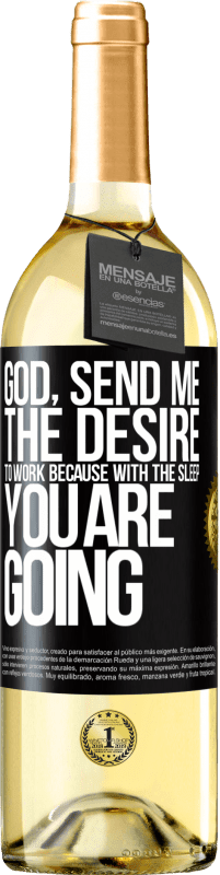 29,95 € Free Shipping | White Wine WHITE Edition God, send me the desire to work because with the sleep you are going Black Label. Customizable label Young wine Harvest 2024 Verdejo