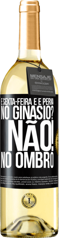 29,95 € Envio grátis | Vinho branco Edição WHITE É sexta-feira e é perna. No ginásio? Não! no ombro Etiqueta Preta. Etiqueta personalizável Vinho jovem Colheita 2023 Verdejo