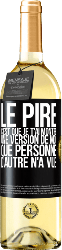 29,95 € Envoi gratuit | Vin blanc Édition WHITE Le pire, c'est que je t'ai montré une version de moi que personne d'autre n'a vue Étiquette Noire. Étiquette personnalisable Vin jeune Récolte 2023 Verdejo