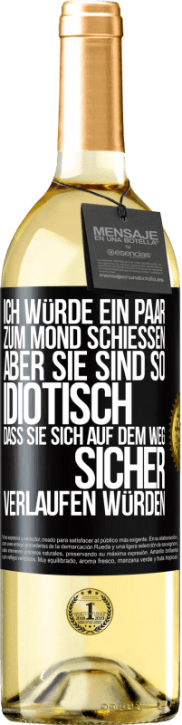 29,95 € Kostenloser Versand | Weißwein WHITE Ausgabe Ich würde ein paar zum Mond schießen, aber sie sind so idiotisch, dass sie sich auf dem Weg sicher verlaufen würden Schwarzes Etikett. Anpassbares Etikett Junger Wein Ernte 2023 Verdejo