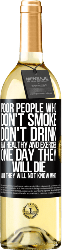 29,95 € Free Shipping | White Wine WHITE Edition Poor people who don't smoke, don't drink, eat healthy and exercise. One day they will die and they will not know what Black Label. Customizable label Young wine Harvest 2023 Verdejo