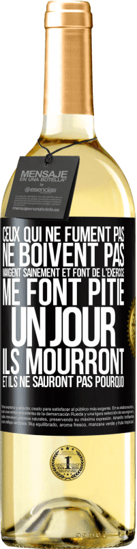 29,95 € Envoi gratuit | Vin blanc Édition WHITE Ceux qui ne fument pas, ne boivent pas, mangent sainement et font de l'exercice me font pitié. Un jour, ils mourront et ils ne s Étiquette Noire. Étiquette personnalisable Vin jeune Récolte 2024 Verdejo